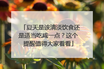 夏天是该清淡饮食还是适当吃咸一点？这个提醒值得大家看看