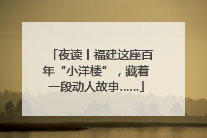 夜读丨福建这座百年“小洋楼”，藏着一段动人故事……