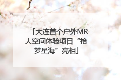 大连首个户外MR大空间体验项目“拾梦星海”亮相