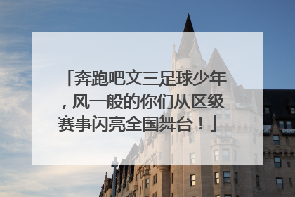 奔跑吧文三足球少年，风一般的你们从区级赛事闪亮全国舞台！