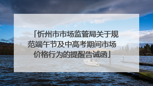 忻州市市场监管局关于规范端午节及中高考期间市场价格行为的提醒告诫函