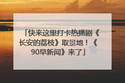 快来这里打卡热播剧《长安的荔枝》取景地！《90早新闻》来了