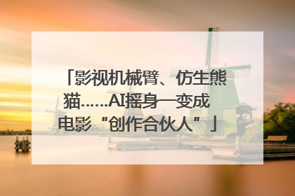 影视机械臂、仿生熊猫……AI摇身一变成电影“创作合伙人”