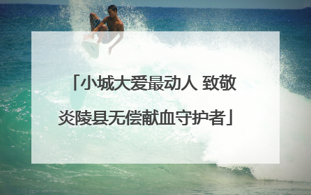小城大爱最动人 致敬炎陵县无偿献血守护者