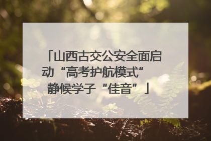山西古交公安全面启动“高考护航模式” 静候学子“佳音”