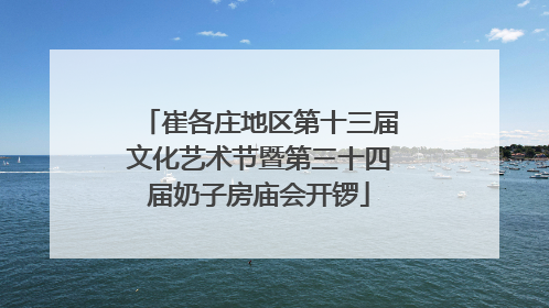 崔各庄地区第十三届文化艺术节暨第三十四届奶子房庙会开锣