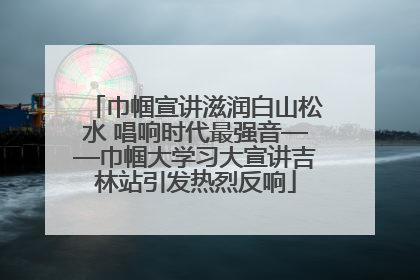 巾帼宣讲滋润白山松水 唱响时代最强音——巾帼大学习大宣讲吉林站引发热烈反响