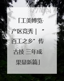 工美博览·产区竞秀｜“百工之乡”传古技 三年成果显新篇