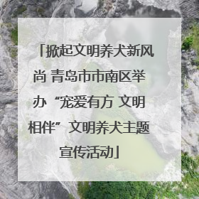 掀起文明养犬新风尚 青岛市市南区举办“宠爱有方 文明相伴”文明养犬主题宣传活动