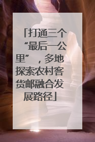 打通三个“最后一公里”，多地探索农村客货邮融合发展路径