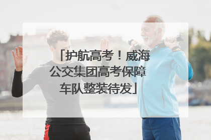 护航高考！威海公交集团高考保障车队整装待发