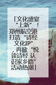 文化盛宴“上新”！郑州航空港打造“诗经文化IP”，再掀“悦读诗经 认识家乡路”活动热潮