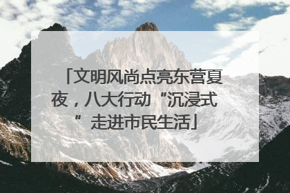 文明风尚点亮东营夏夜，八大行动“沉浸式”走进市民生活