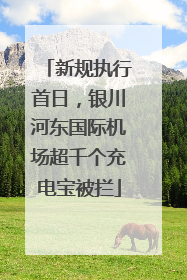 新规执行首日，银川河东国际机场超千个充电宝被拦