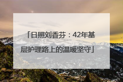 日照刘香芬：42年基层护理路上的温暖坚守