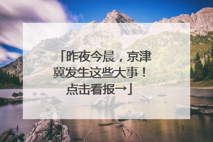 昨夜今晨，京津冀发生这些大事！点击看报→