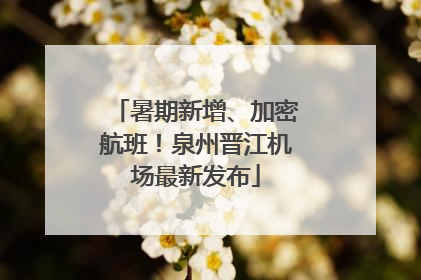 暑期新增、加密航班！泉州晋江机场最新发布