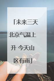 未来三天北京气温上升 今天山区有雨