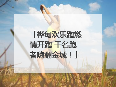 桦甸欢乐跑燃情开跑 千名跑者嗨翻金城！