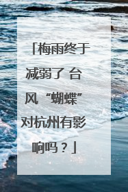 梅雨终于减弱了 台风“蝴蝶”对杭州有影响吗？