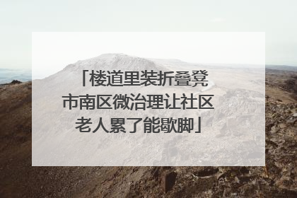 楼道里装折叠凳 市南区微治理让社区老人累了能歇脚