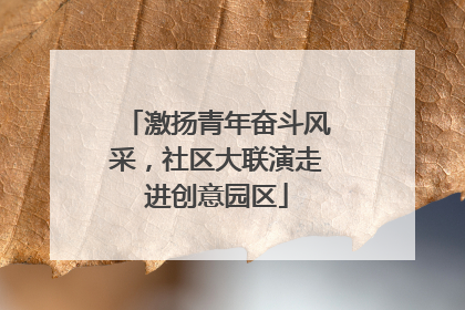 激扬青年奋斗风采，社区大联演走进创意园区