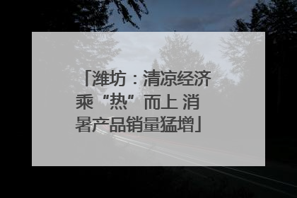 潍坊：清凉经济乘“热”而上 消暑产品销量猛增