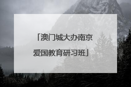 澳门城大办南京爱国教育研习班