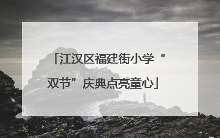 江汉区福建街小学“双节”庆典点亮童心