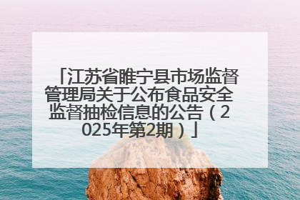 江苏省睢宁县市场监督管理局关于公布食品安全监督抽检信息的公告（2025年第2期）