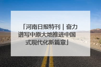 河南日报特刊｜奋力谱写中原大地推进中国式现代化新篇章