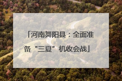 河南舞阳县：全面准备“三夏”机收会战