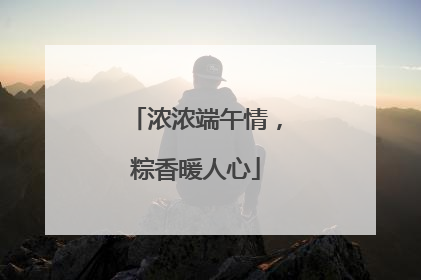 浓浓端午情，粽香暖人心