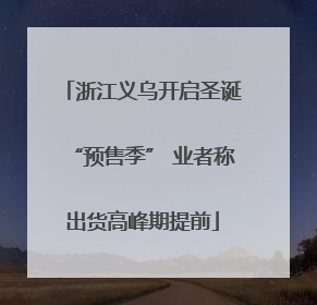 浙江义乌开启圣诞“预售季” 业者称出货高峰期提前