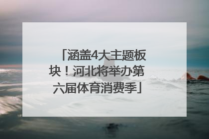 涵盖4大主题板块！河北将举办第六届体育消费季