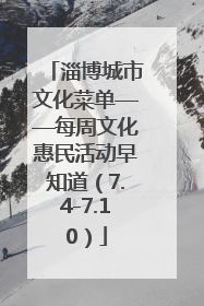 淄博城市文化菜单——每周文化惠民活动早知道（7.4-7.10）