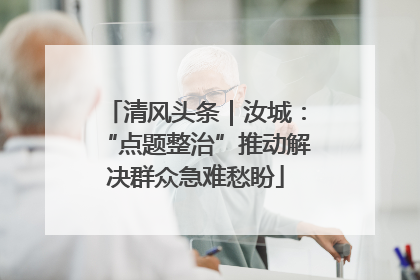 清风头条｜汝城：“点题整治”推动解决群众急难愁盼