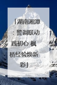 湖南湘潭：警调联动践初心 枫桥经验焕新彩
