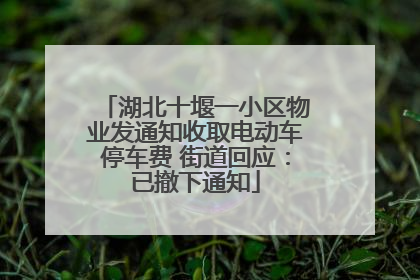 湖北十堰一小区物业发通知收取电动车停车费 街道回应：已撤下通知