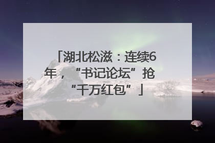 湖北松滋：连续6年，“书记论坛”抢“千万红包”