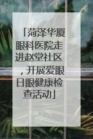 菏泽华厦眼科医院走进赵堂社区，开展爱眼日眼健康检查活动