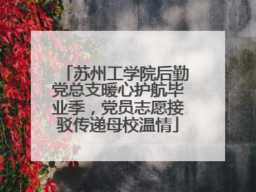 苏州工学院后勤党总支暖心护航毕业季，党员志愿接驳传递母校温情