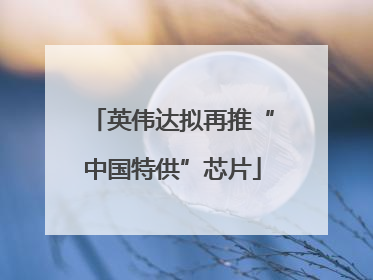 英伟达拟再推“中国特供”芯片
