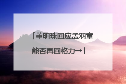 董明珠回应孟羽童能否再回格力→