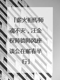 薪火相传师魂不灭，汪金权师德师风座谈会在蕲春举行