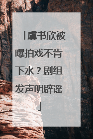 虞书欣被曝拍戏不肯下水？剧组发声明辟谣