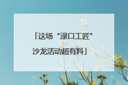 这场“渌口工匠”沙龙活动超有料
