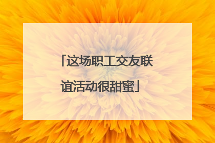 这场职工交友联谊活动很甜蜜