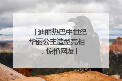 迪丽热巴中世纪华丽公主造型亮相，惊艳网友