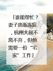 谁能帮忙？妻子患渐冻症，杭州大叔不离不弃，但他需要一份“宅家”工作